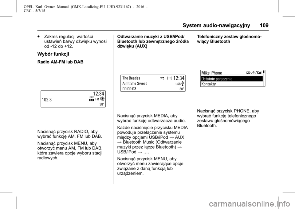 OPEL KARL 2015.75  Instrukcja obsługi (in Polish) OPEL Karl Owner Manual (GMK-Localizing-EU LHD-9231167) - 2016 -
CRC - 5/7/15
System audio-nawigacyjny 109
.Zakres regulacji wartości
ustawień barwy dźwięku wynosi
od -12 do +12.
Wybór funkcji
Rad