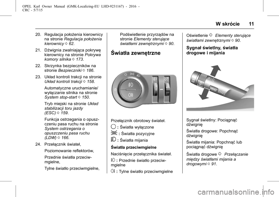 OPEL KARL 2015.75  Instrukcja obsługi (in Polish) OPEL Karl Owner Manual (GMK-Localizing-EU LHD-9231167) - 2016 -
CRC - 5/7/15
W skrócie 11
20. Regulacja położenia kierownicyna stronie Regulacja położenia
kierownicy 062.
21. Dźwignia zwalniają