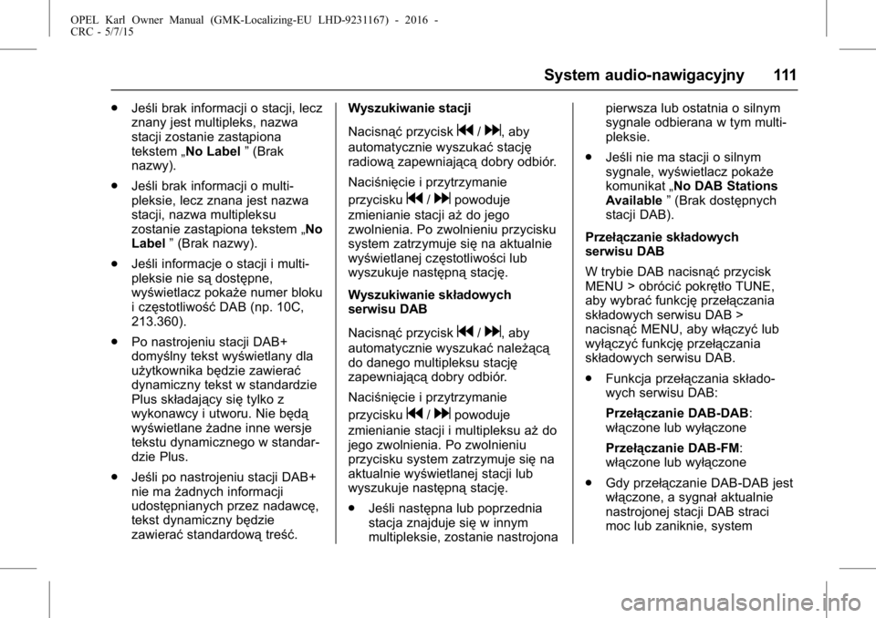 OPEL KARL 2015.75  Instrukcja obsługi (in Polish) OPEL Karl Owner Manual (GMK-Localizing-EU LHD-9231167) - 2016 -
CRC - 5/7/15
System audio-nawigacyjny 111
.Jeśli brak informacji o stacji, lecz
znany jest multipleks, nazwa
stacji zostanie zastąpion