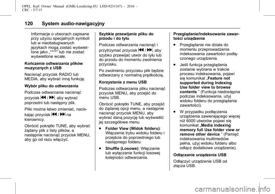 OPEL KARL 2015.75  Instrukcja obsługi (in Polish) OPEL Karl Owner Manual (GMK-Localizing-EU LHD-9231167) - 2016 -
CRC - 5/7/15
120 System audio-nawigacyjny
Informacje o utworach zapisane
przy użyciu specjalnych symboli
lub w nieobsługiwanych
język