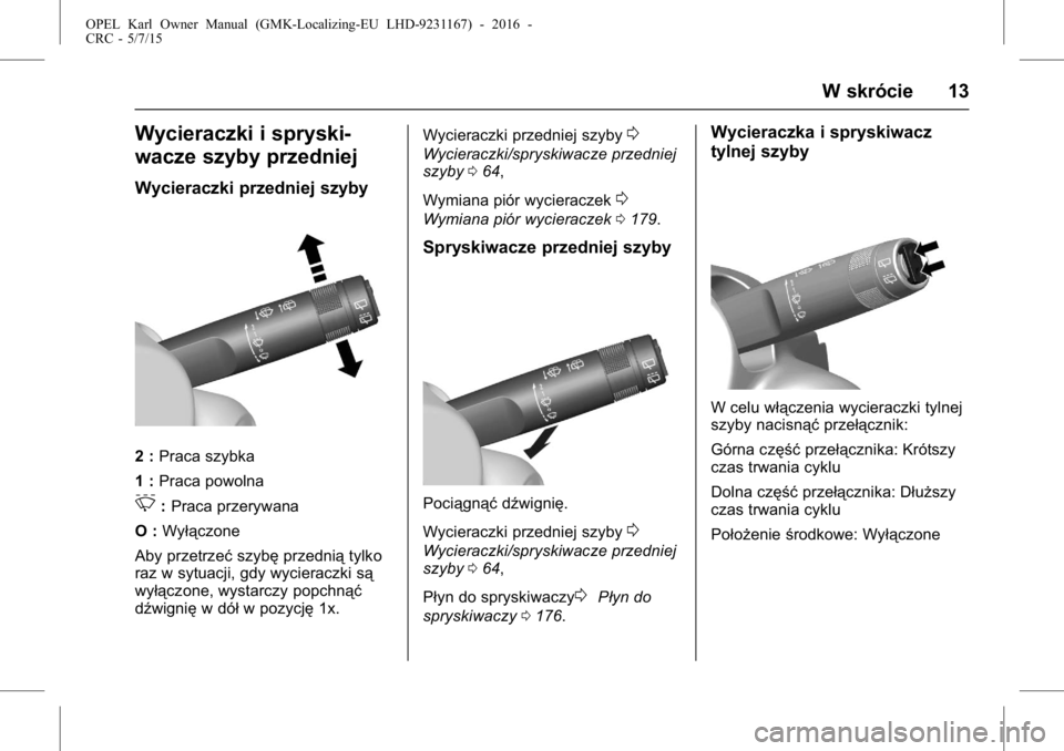 OPEL KARL 2015.75  Instrukcja obsługi (in Polish) OPEL Karl Owner Manual (GMK-Localizing-EU LHD-9231167) - 2016 -
CRC - 5/7/15
W skrócie 13
Wycieraczki i spryski-
wacze szyby przedniej
Wycieraczki przedniej szyby
2 :Praca szybka
1 : Praca powolna
3: