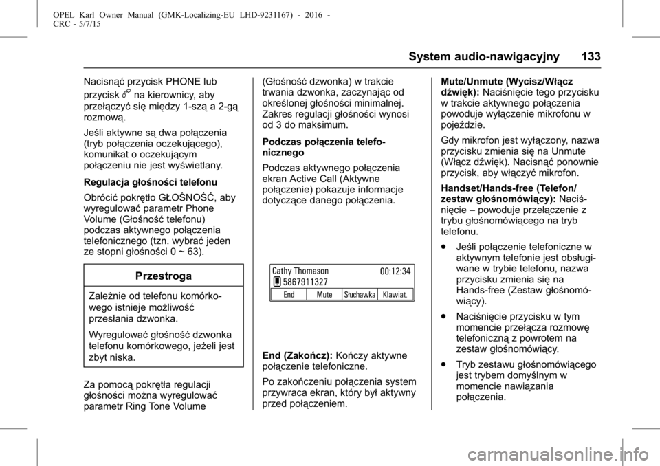 OPEL KARL 2015.75 Instrukcja obsługi (in Polish) OPEL Karl Owner Manual (GMK-Localizing-EU LHD-9231167) - 2016 -
CRC - 5/7/15
System audio-nawigacyjny 133
Nacisnąćprzycisk PHONE lub
przycisk
bna kierownicy, aby
przełączyć sięmiędzy 1-szą a 2 OPEL KARL 2015.75 Instrukcja obsługi (in Polish) OPEL Karl Owner Manual (GMK-Localizing-EU LHD-9231167) - 2016 -
CRC - 5/7/15
System audio-nawigacyjny 133
Nacisnąćprzycisk PHONE lub
przycisk
bna kierownicy, aby
przełączyć sięmiędzy 1-szą a 2
