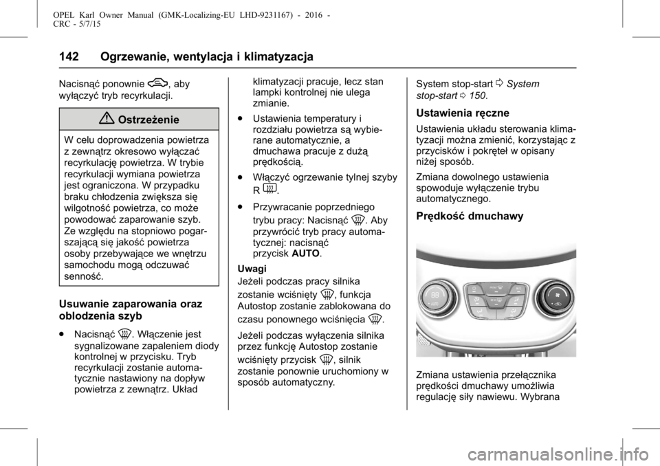 OPEL KARL 2015.75 Instrukcja obsługi (in Polish) OPEL Karl Owner Manual (GMK-Localizing-EU LHD-9231167) - 2016 -
CRC - 5/7/15
142 Ogrzewanie, wentylacja i klimatyzacja
NacisnąćponownieW, aby
wyłączyć tryb recyrkulacji.
{Ostrzeżenie
W celu dopr OPEL KARL 2015.75 Instrukcja obsługi (in Polish) OPEL Karl Owner Manual (GMK-Localizing-EU LHD-9231167) - 2016 -
CRC - 5/7/15
142 Ogrzewanie, wentylacja i klimatyzacja
NacisnąćponownieW, aby
wyłączyć tryb recyrkulacji.
{Ostrzeżenie
W celu dopr