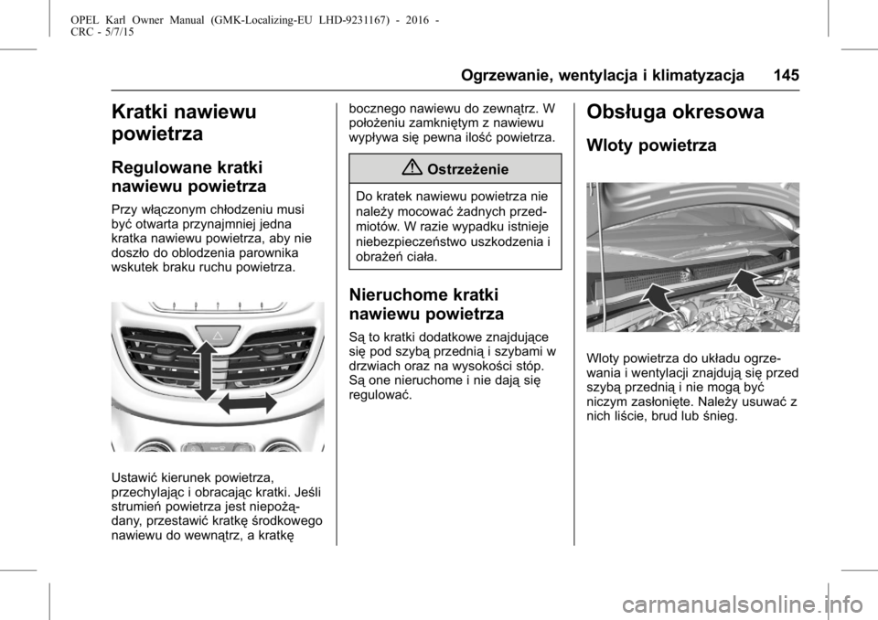 OPEL KARL 2015.75 Instrukcja obsługi (in Polish) OPEL Karl Owner Manual (GMK-Localizing-EU LHD-9231167) - 2016 -
CRC - 5/7/15
Ogrzewanie, wentylacja i klimatyzacja 145
Kratki nawiewu
powietrza
Regulowane kratki
nawiewu powietrza
Przy włączonym ch OPEL KARL 2015.75 Instrukcja obsługi (in Polish) OPEL Karl Owner Manual (GMK-Localizing-EU LHD-9231167) - 2016 -
CRC - 5/7/15
Ogrzewanie, wentylacja i klimatyzacja 145
Kratki nawiewu
powietrza
Regulowane kratki
nawiewu powietrza
Przy włączonym ch