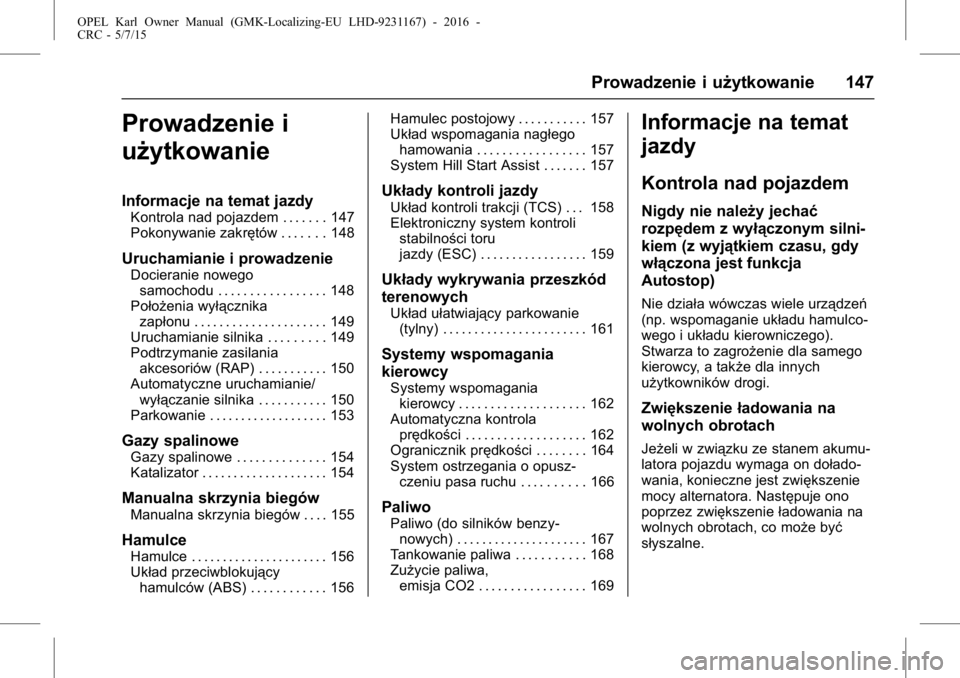 OPEL KARL 2015.75  Instrukcja obsługi (in Polish) OPEL Karl Owner Manual (GMK-Localizing-EU LHD-9231167) - 2016 -
CRC - 5/7/15
Prowadzenie i użytkowanie 147
Prowadzenie i
użytkowanie
Informacje na temat jazdy
Kontrola nad pojazdem . . . . . . . 147