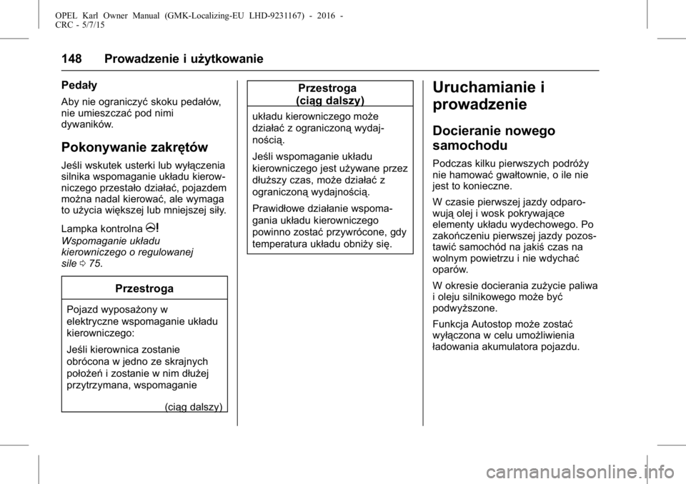 OPEL KARL 2015.75 Instrukcja obsługi (in Polish) OPEL Karl Owner Manual (GMK-Localizing-EU LHD-9231167) - 2016 -
CRC - 5/7/15
148 Prowadzenie i użytkowanie
Pedały
Aby nie ograniczyćskoku pedałów,
nie umieszczać pod nimi
dywaników.
Pokonywanie OPEL KARL 2015.75 Instrukcja obsługi (in Polish) OPEL Karl Owner Manual (GMK-Localizing-EU LHD-9231167) - 2016 -
CRC - 5/7/15
148 Prowadzenie i użytkowanie
Pedały
Aby nie ograniczyćskoku pedałów,
nie umieszczać pod nimi
dywaników.
Pokonywanie