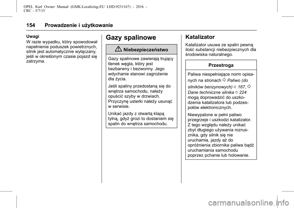 OPEL KARL 2015.75  Instrukcja obsługi (in Polish) OPEL Karl Owner Manual (GMK-Localizing-EU LHD-9231167) - 2016 -
CRC - 5/7/15
154 Prowadzenie i użytkowanie
Uwagi
W razie wypadku, który spowodował
napełnienie poduszek powietrznych,
silnik jest au