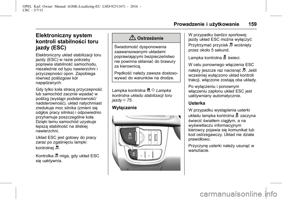 OPEL KARL 2015.75  Instrukcja obsługi (in Polish) OPEL Karl Owner Manual (GMK-Localizing-EU LHD-9231167) - 2016 -
CRC - 5/7/15
Prowadzenie i użytkowanie 159
Elektroniczny system
kontroli stabilności toru
jazdy (ESC)
Elektroniczny układ stabilizacj