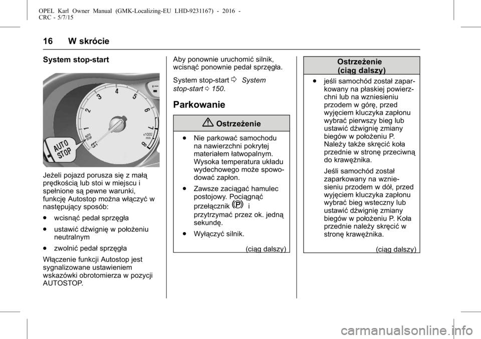 OPEL KARL 2015.75  Instrukcja obsługi (in Polish) OPEL Karl Owner Manual (GMK-Localizing-EU LHD-9231167) - 2016 -
CRC - 5/7/15
16 W skrócie
System stop-start
Jeżeli pojazd porusza sięz małą
prędkością lub stoi w miejscu i
spełnione są pewne