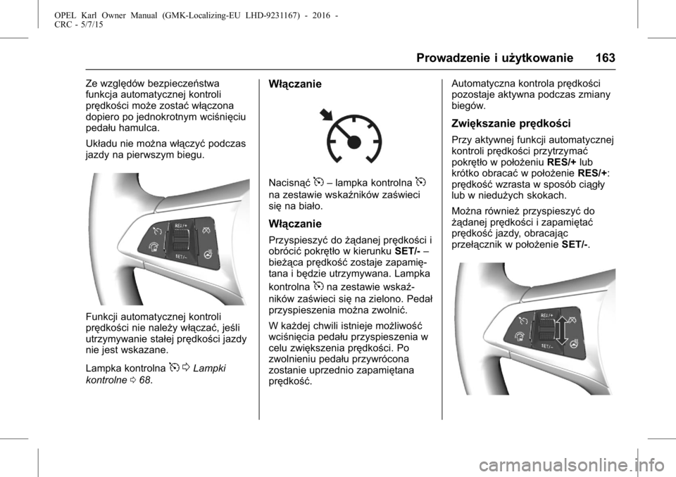 OPEL KARL 2015.75 Instrukcja obsługi (in Polish) OPEL Karl Owner Manual (GMK-Localizing-EU LHD-9231167) - 2016 -
CRC - 5/7/15
Prowadzenie i użytkowanie 163
Ze względów bezpieczeństwa
funkcja automatycznej kontroli
prędkości może zostaćwłąc OPEL KARL 2015.75 Instrukcja obsługi (in Polish) OPEL Karl Owner Manual (GMK-Localizing-EU LHD-9231167) - 2016 -
CRC - 5/7/15
Prowadzenie i użytkowanie 163
Ze względów bezpieczeństwa
funkcja automatycznej kontroli
prędkości może zostaćwłąc