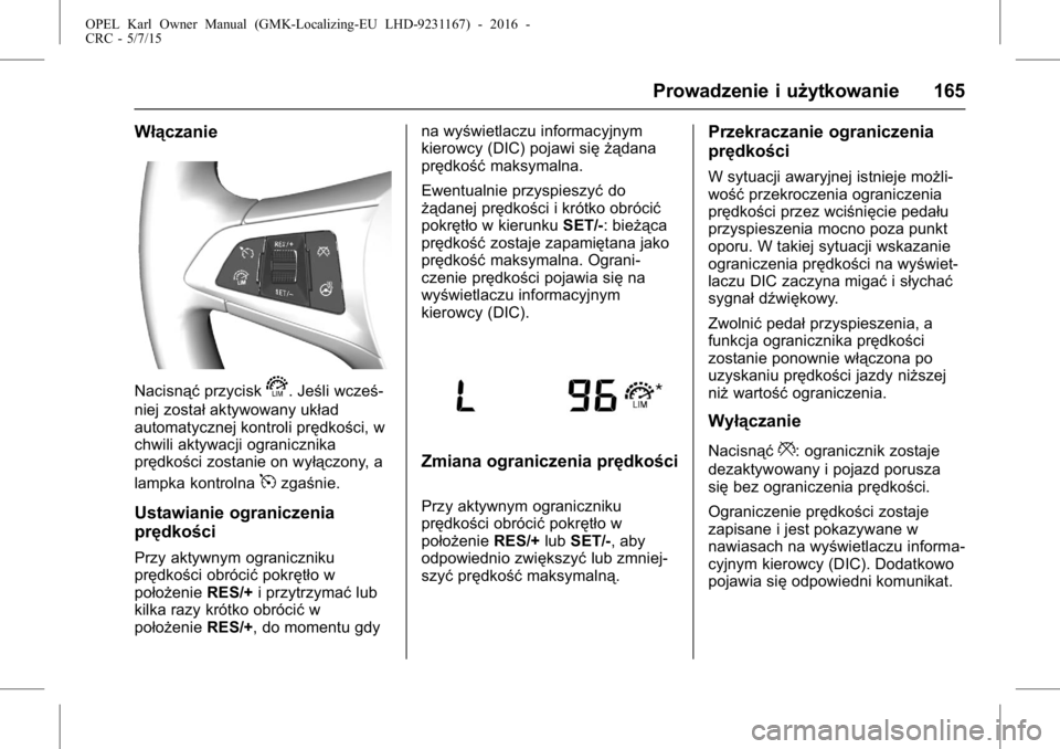 OPEL KARL 2015.75 Instrukcja obsługi (in Polish) OPEL Karl Owner Manual (GMK-Localizing-EU LHD-9231167) - 2016 -
CRC - 5/7/15
Prowadzenie i użytkowanie 165
Włączanie
Nacisnąćprzycisks. Jeśli wcześ-
niej został aktywowany układ
automatycznej OPEL KARL 2015.75 Instrukcja obsługi (in Polish) OPEL Karl Owner Manual (GMK-Localizing-EU LHD-9231167) - 2016 -
CRC - 5/7/15
Prowadzenie i użytkowanie 165
Włączanie
Nacisnąćprzycisks. Jeśli wcześ-
niej został aktywowany układ
automatycznej