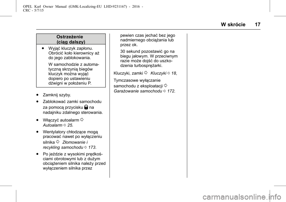 OPEL KARL 2015.75  Instrukcja obsługi (in Polish) OPEL Karl Owner Manual (GMK-Localizing-EU LHD-9231167) - 2016 -
CRC - 5/7/15
W skrócie 17
Ostrzeżenie(ciąg dalszy)
. Wyjąć kluczyk zapłonu.
Obrócić koło kierownicy aż
do jego zablokowania.
W