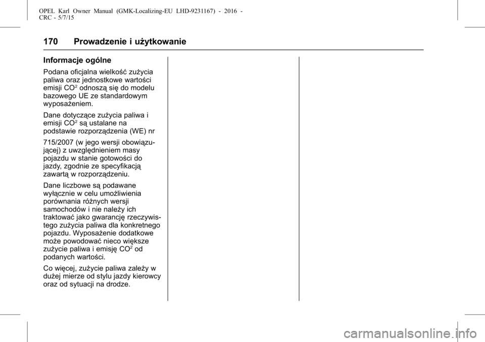 OPEL KARL 2015.75 Instrukcja obsługi (in Polish) OPEL Karl Owner Manual (GMK-Localizing-EU LHD-9231167) - 2016 -
CRC - 5/7/15
170 Prowadzenie i użytkowanie
Informacje ogólne
Podana oficjalna wielkośćzużycia
paliwa oraz jednostkowe wartości
emi OPEL KARL 2015.75 Instrukcja obsługi (in Polish) OPEL Karl Owner Manual (GMK-Localizing-EU LHD-9231167) - 2016 -
CRC - 5/7/15
170 Prowadzenie i użytkowanie
Informacje ogólne
Podana oficjalna wielkośćzużycia
paliwa oraz jednostkowe wartości
emi