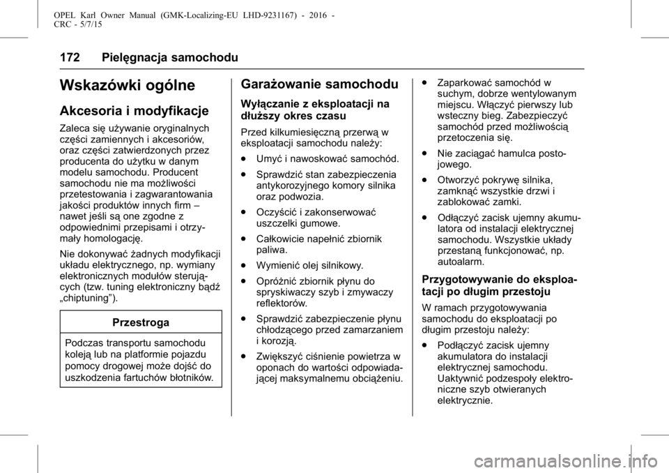 OPEL KARL 2015.75  Instrukcja obsługi (in Polish) OPEL Karl Owner Manual (GMK-Localizing-EU LHD-9231167) - 2016 -
CRC - 5/7/15
172 Pielęgnacja samochodu
Wskazówki ogólne
Akcesoria i modyfikacje
Zaleca sięużywanie oryginalnych
części zamiennych