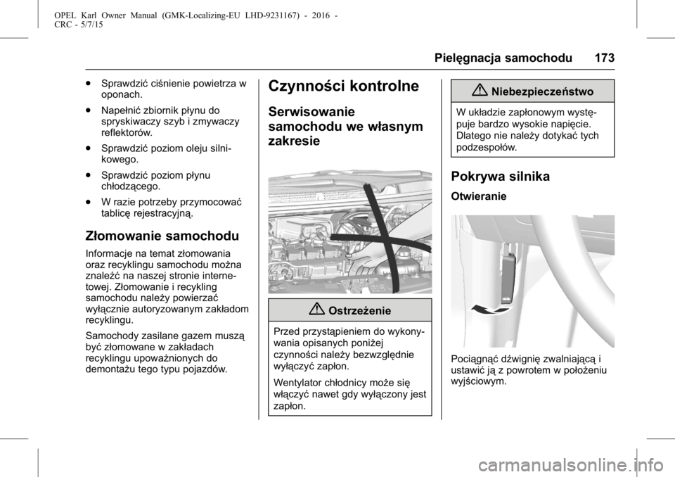 OPEL KARL 2015.75  Instrukcja obsługi (in Polish) OPEL Karl Owner Manual (GMK-Localizing-EU LHD-9231167) - 2016 -
CRC - 5/7/15
Pielęgnacja samochodu 173
.Sprawdzić ciśnienie powietrza w
oponach.
. Napełnić zbiornik płynu do
spryskiwaczy szyb i 