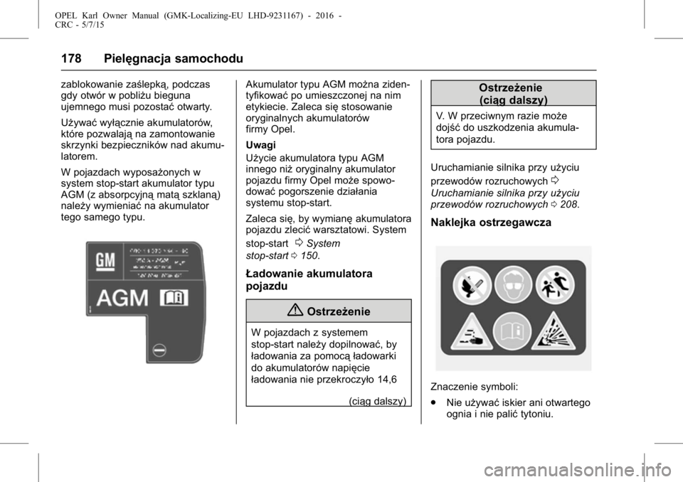 OPEL KARL 2015.75 Instrukcja obsługi (in Polish) OPEL Karl Owner Manual (GMK-Localizing-EU LHD-9231167) - 2016 -
CRC - 5/7/15
178 Pielęgnacja samochodu
zablokowanie zaślepką, podczas
gdy otwór w pobliżu bieguna
ujemnego musi pozostaćotwarty.
U OPEL KARL 2015.75 Instrukcja obsługi (in Polish) OPEL Karl Owner Manual (GMK-Localizing-EU LHD-9231167) - 2016 -
CRC - 5/7/15
178 Pielęgnacja samochodu
zablokowanie zaślepką, podczas
gdy otwór w pobliżu bieguna
ujemnego musi pozostaćotwarty.
U