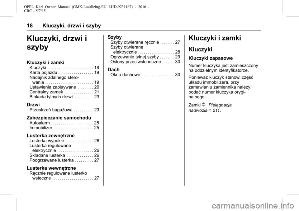 OPEL KARL 2015.75  Instrukcja obsługi (in Polish) OPEL Karl Owner Manual (GMK-Localizing-EU LHD-9231167) - 2016 -
CRC - 5/7/15
18 Kluczyki, drzwi i szyby
Kluczyki, drzwi i
szyby
Kluczyki i zamki
Kluczyki . . . . . . . . . . . . . . . . . . . . . . . 