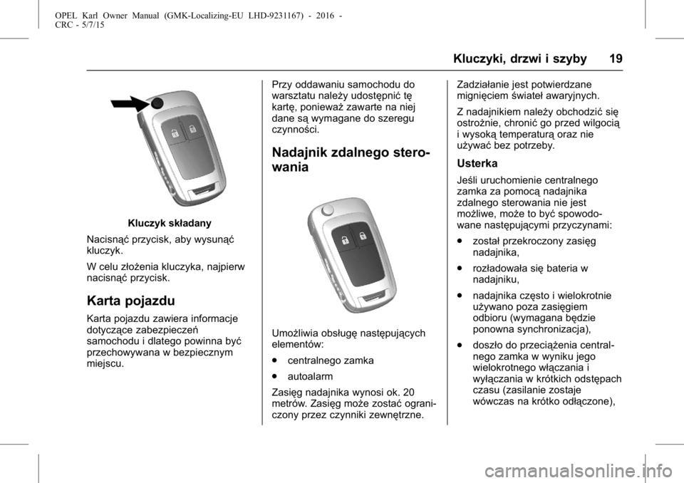 OPEL KARL 2015.75  Instrukcja obsługi (in Polish) OPEL Karl Owner Manual (GMK-Localizing-EU LHD-9231167) - 2016 -
CRC - 5/7/15
Kluczyki, drzwi i szyby 19
Kluczyk składany
Nacisnąć przycisk, aby wysunąć
kluczyk.
W celu złożenia kluczyka, najpie