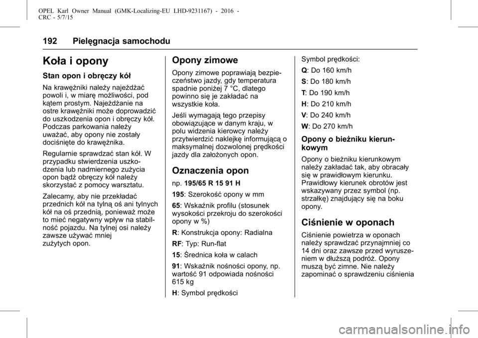 OPEL KARL 2015.75 Instrukcja obsługi (in Polish) OPEL Karl Owner Manual (GMK-Localizing-EU LHD-9231167) - 2016 -
CRC - 5/7/15
192 Pielęgnacja samochodu
Koła i opony
Stan opon i obręczy kół
Na krawężniki należy najeżdżać
powoli i, w miarę OPEL KARL 2015.75 Instrukcja obsługi (in Polish) OPEL Karl Owner Manual (GMK-Localizing-EU LHD-9231167) - 2016 -
CRC - 5/7/15
192 Pielęgnacja samochodu
Koła i opony
Stan opon i obręczy kół
Na krawężniki należy najeżdżać
powoli i, w miarę