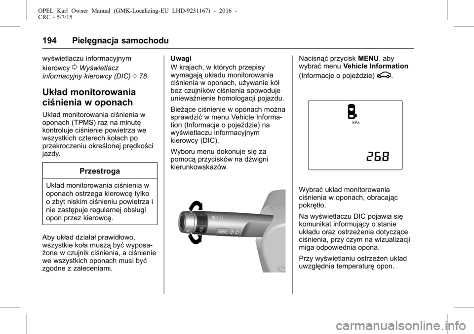 OPEL KARL 2015.75 Instrukcja obsługi (in Polish) OPEL Karl Owner Manual (GMK-Localizing-EU LHD-9231167) - 2016 -
CRC - 5/7/15
194 Pielęgnacja samochodu
wyświetlaczu informacyjnym
kierowcy
0Wyświetlacz
informacyjny kierowcy (DIC) 078.
Układ monit OPEL KARL 2015.75 Instrukcja obsługi (in Polish) OPEL Karl Owner Manual (GMK-Localizing-EU LHD-9231167) - 2016 -
CRC - 5/7/15
194 Pielęgnacja samochodu
wyświetlaczu informacyjnym
kierowcy
0Wyświetlacz
informacyjny kierowcy (DIC) 078.
Układ monit