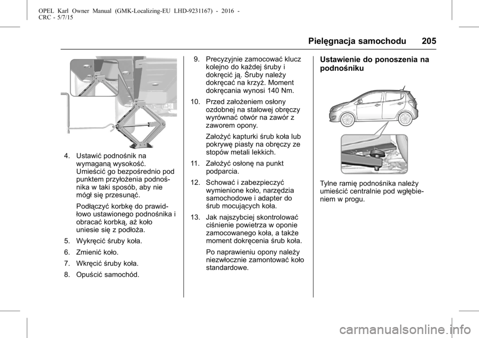 OPEL KARL 2015.75 Instrukcja obsługi (in Polish) OPEL Karl Owner Manual (GMK-Localizing-EU LHD-9231167) - 2016 -
CRC - 5/7/15
Pielęgnacja samochodu 205
4. Ustawićpodnośnik na
wymaganą wysokość.
Umieścić go bezpośrednio pod
punktem przyłoż OPEL KARL 2015.75 Instrukcja obsługi (in Polish) OPEL Karl Owner Manual (GMK-Localizing-EU LHD-9231167) - 2016 -
CRC - 5/7/15
Pielęgnacja samochodu 205
4. Ustawićpodnośnik na
wymaganą wysokość.
Umieścić go bezpośrednio pod
punktem przyłoż
