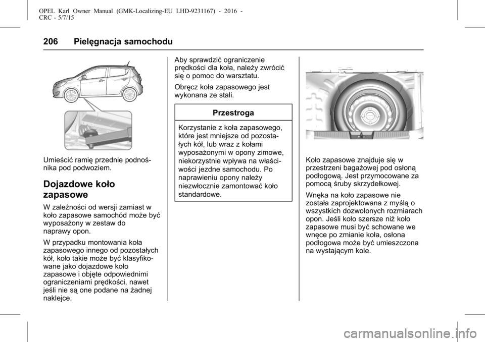 OPEL KARL 2015.75 Instrukcja obsługi (in Polish) OPEL Karl Owner Manual (GMK-Localizing-EU LHD-9231167) - 2016 -
CRC - 5/7/15
206 Pielęgnacja samochodu
Umieścićramięprzednie podnoś-
nika pod podwoziem.
Dojazdowe koło
zapasowe
W zależności od OPEL KARL 2015.75 Instrukcja obsługi (in Polish) OPEL Karl Owner Manual (GMK-Localizing-EU LHD-9231167) - 2016 -
CRC - 5/7/15
206 Pielęgnacja samochodu
Umieścićramięprzednie podnoś-
nika pod podwoziem.
Dojazdowe koło
zapasowe
W zależności od
