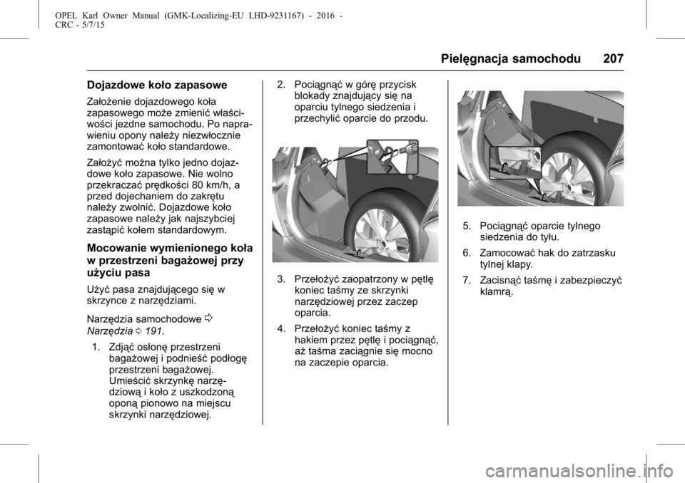 OPEL KARL 2015.75 Instrukcja obsługi (in Polish) OPEL Karl Owner Manual (GMK-Localizing-EU LHD-9231167) - 2016 -
CRC - 5/7/15
Pielęgnacja samochodu 207
Dojazdowe koło zapasowe
Założenie dojazdowego koła
zapasowego może zmienićwłaści-
wości OPEL KARL 2015.75 Instrukcja obsługi (in Polish) OPEL Karl Owner Manual (GMK-Localizing-EU LHD-9231167) - 2016 -
CRC - 5/7/15
Pielęgnacja samochodu 207
Dojazdowe koło zapasowe
Założenie dojazdowego koła
zapasowego może zmienićwłaści-
wości