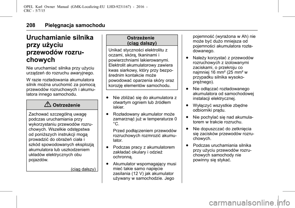 OPEL KARL 2015.75 Instrukcja obsługi (in Polish) OPEL Karl Owner Manual (GMK-Localizing-EU LHD-9231167) - 2016 -
CRC - 5/7/15
208 Pielęgnacja samochodu
Uruchamianie silnika
przy użyciu
przewodów rozru-
chowych
Nie uruchamiaćsilnika przy użyciu
OPEL KARL 2015.75 Instrukcja obsługi (in Polish) OPEL Karl Owner Manual (GMK-Localizing-EU LHD-9231167) - 2016 -
CRC - 5/7/15
208 Pielęgnacja samochodu
Uruchamianie silnika
przy użyciu
przewodów rozru-
chowych
Nie uruchamiaćsilnika przy użyciu