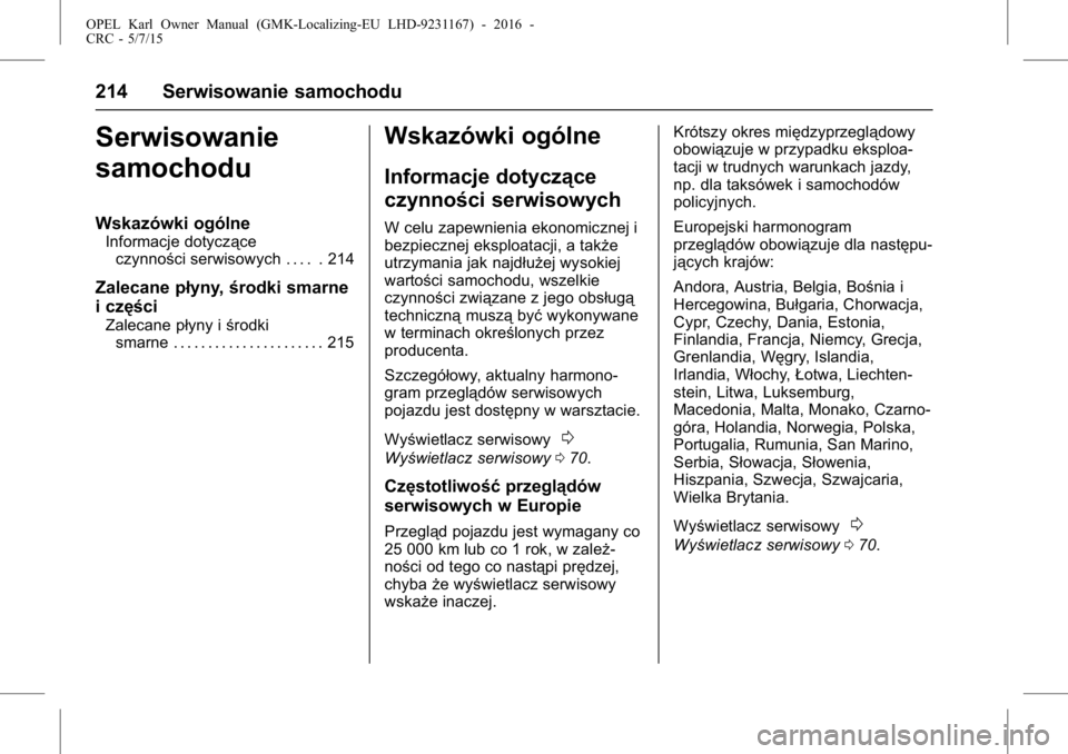 OPEL KARL 2015.75 Instrukcja obsługi (in Polish) OPEL Karl Owner Manual (GMK-Localizing-EU LHD-9231167) - 2016 -
CRC - 5/7/15
214 Serwisowanie samochodu
Serwisowanie
samochodu
Wskazówki ogólne
Informacje dotycząceczynności serwisowych . . . . . OPEL KARL 2015.75 Instrukcja obsługi (in Polish) OPEL Karl Owner Manual (GMK-Localizing-EU LHD-9231167) - 2016 -
CRC - 5/7/15
214 Serwisowanie samochodu
Serwisowanie
samochodu
Wskazówki ogólne
Informacje dotycząceczynności serwisowych . . . . .