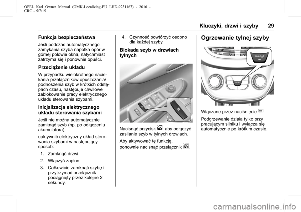 OPEL KARL 2015.75  Instrukcja obsługi (in Polish) OPEL Karl Owner Manual (GMK-Localizing-EU LHD-9231167) - 2016 -
CRC - 5/7/15
Kluczyki, drzwi i szyby 29
Funkcja bezpieczeństwa
Jeśli podczas automatycznego
zamykania szyba napotka opór w
górnej po