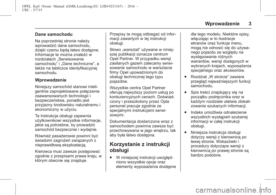 OPEL KARL 2015.75  Instrukcja obsługi (in Polish) OPEL Karl Owner Manual (GMK-Localizing-EU LHD-9231167) - 2016 -
CRC - 5/7/15
Wprowadzenie 3
Dane samochodu
Na poprzedniej stronie należy
wprowadzićdane samochodu,
dzięki czemu będą łatwo dostęp