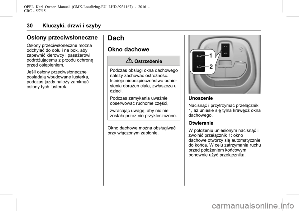 OPEL KARL 2015.75  Instrukcja obsługi (in Polish) OPEL Karl Owner Manual (GMK-Localizing-EU LHD-9231167) - 2016 -
CRC - 5/7/15
30 Kluczyki, drzwi i szyby
Osłony przeciwsłoneczne
Osłony przeciwsłoneczne można
odchylaćdo dołu i na bok, aby
zapew