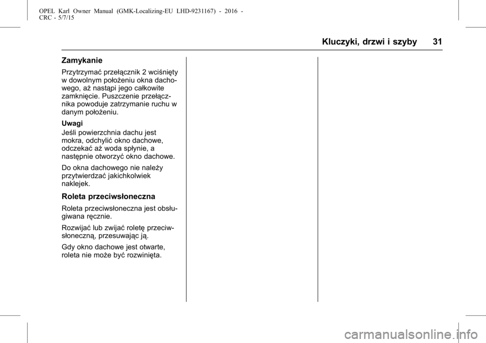OPEL KARL 2015.75  Instrukcja obsługi (in Polish) OPEL Karl Owner Manual (GMK-Localizing-EU LHD-9231167) - 2016 -
CRC - 5/7/15
Kluczyki, drzwi i szyby 31
Zamykanie
Przytrzymaćprzełącznik 2 wciśnięty
w dowolnym położeniu okna dacho-
wego, aż n