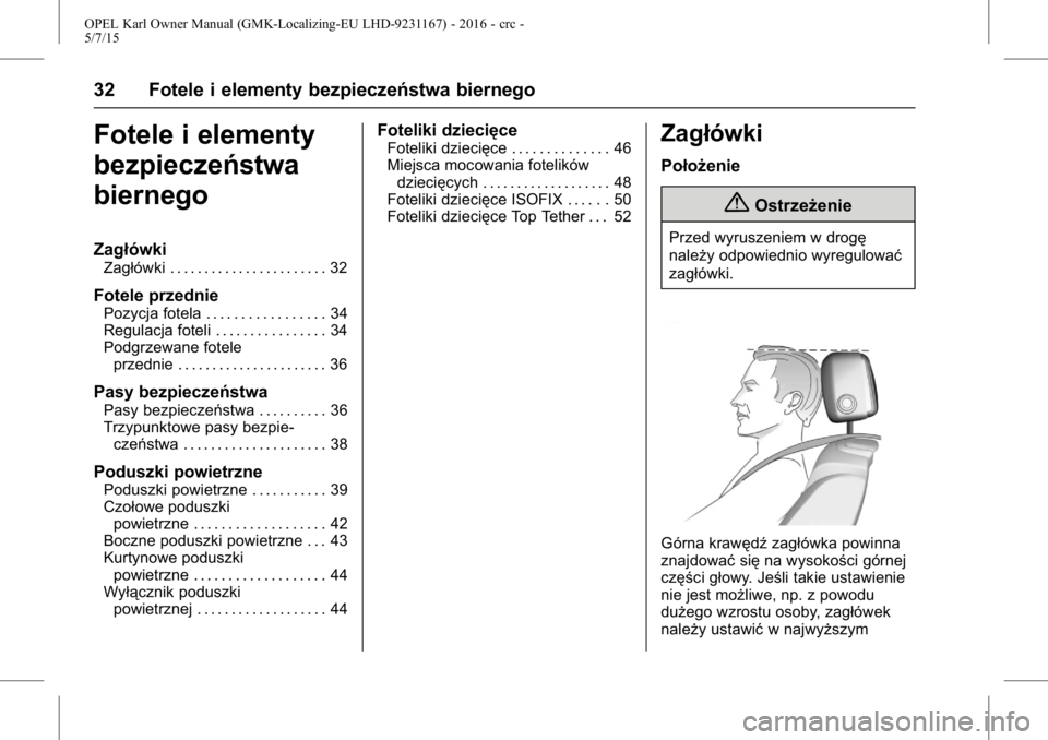 OPEL KARL 2015.75  Instrukcja obsługi (in Polish) OPEL Karl Owner Manual (GMK-Localizing-EU LHD-9231167) - 2016 - crc -
5/7/15
32 Fotele i elementy bezpieczeństwa biernego
Fotele i elementy
bezpieczeństwa
biernego
Zagłówki
Zagłówki . . . . . . 