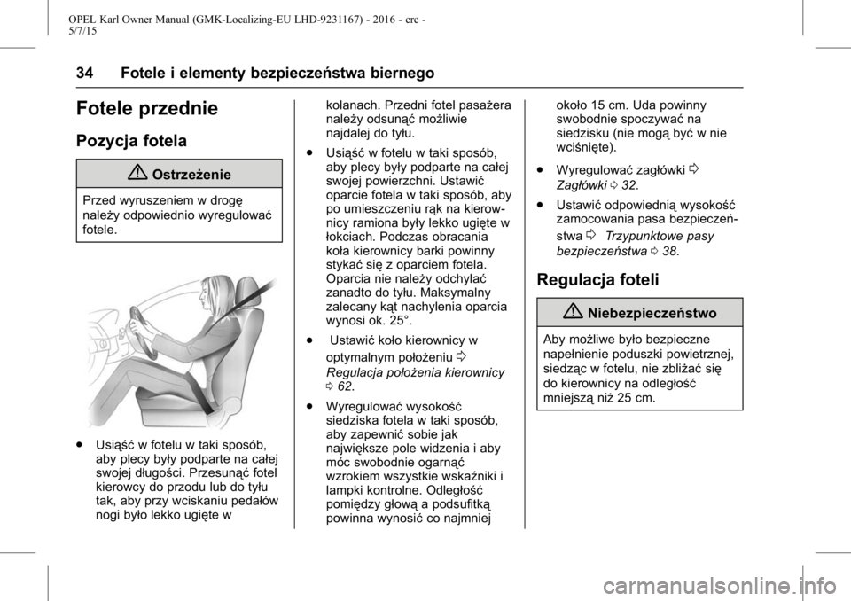OPEL KARL 2015.75  Instrukcja obsługi (in Polish) OPEL Karl Owner Manual (GMK-Localizing-EU LHD-9231167) - 2016 - crc -
5/7/15
34 Fotele i elementy bezpieczeństwa biernego
Fotele przednie
Pozycja fotela
{Ostrzeżenie
Przed wyruszeniem w drogę
nale�