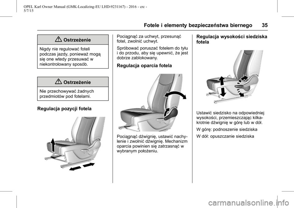 OPEL KARL 2015.75  Instrukcja obsługi (in Polish) OPEL Karl Owner Manual (GMK-Localizing-EU LHD-9231167) - 2016 - crc -
5/7/15
Fotele i elementy bezpieczeństwa biernego 35
{Ostrzeżenie
Nigdy nie regulowaćfoteli
podczas jazdy, ponieważ mogą
się 