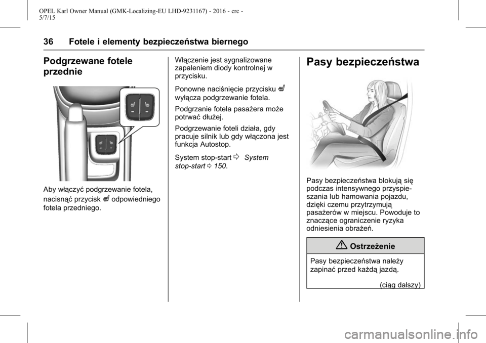 OPEL KARL 2015.75  Instrukcja obsługi (in Polish) OPEL Karl Owner Manual (GMK-Localizing-EU LHD-9231167) - 2016 - crc -
5/7/15
36 Fotele i elementy bezpieczeństwa biernego
Podgrzewane fotele
przednie
Aby włączyćpodgrzewanie fotela,
nacisnąć prz