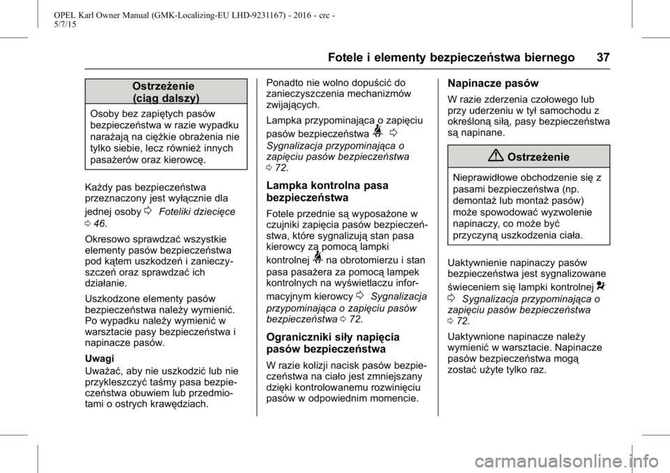 OPEL KARL 2015.75  Instrukcja obsługi (in Polish) OPEL Karl Owner Manual (GMK-Localizing-EU LHD-9231167) - 2016 - crc -
5/7/15
Fotele i elementy bezpieczeństwa biernego 37
Ostrzeżenie(ciąg dalszy)
Osoby bez zapiętych pasów
bezpieczeństwa w razi