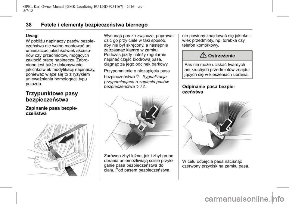 OPEL KARL 2015.75  Instrukcja obsługi (in Polish) OPEL Karl Owner Manual (GMK-Localizing-EU LHD-9231167) - 2016 - crc -
5/7/15
38 Fotele i elementy bezpieczeństwa biernego
Uwagi
W pobliżu napinaczy pasów bezpie-
czeństwa nie wolno montowaćani
um