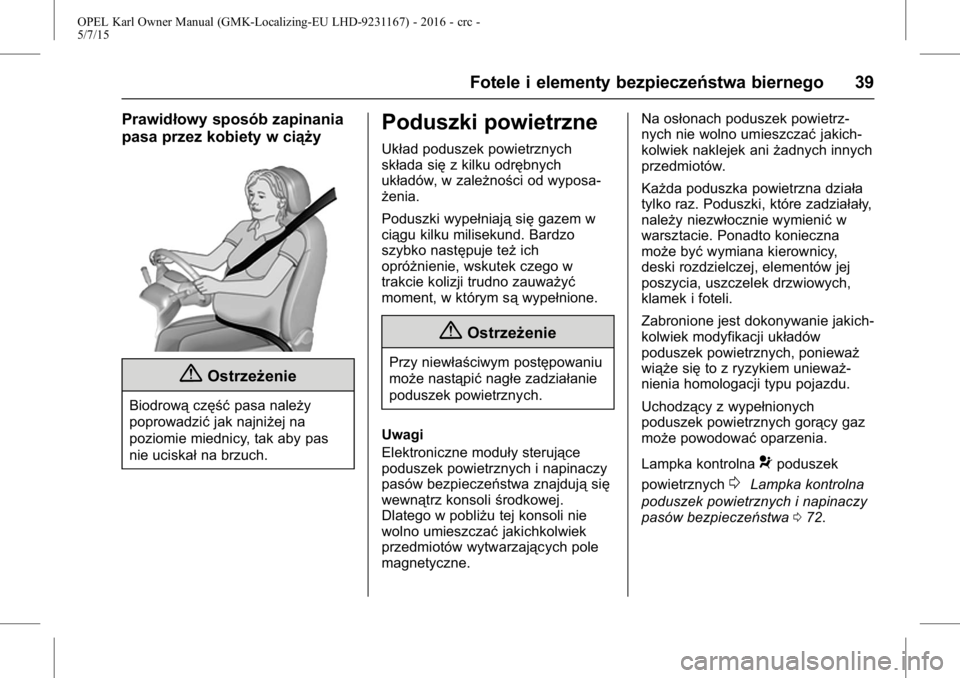 OPEL KARL 2015.75  Instrukcja obsługi (in Polish) OPEL Karl Owner Manual (GMK-Localizing-EU LHD-9231167) - 2016 - crc -
5/7/15
Fotele i elementy bezpieczeństwa biernego 39
Prawidłowy sposób zapinania
pasa przez kobiety w ciąży
{Ostrzeżenie
Biod