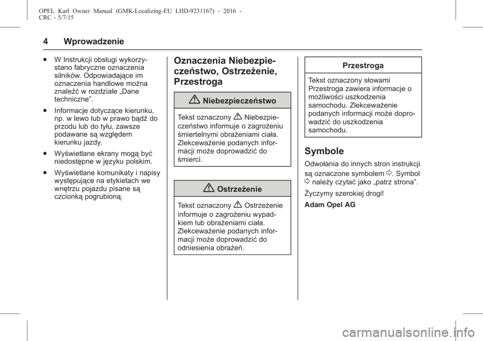 OPEL KARL 2015.75  Instrukcja obsługi (in Polish) OPEL Karl Owner Manual (GMK-Localizing-EU LHD-9231167) - 2016 -
CRC - 5/7/15
4 Wprowadzenie
.W Instrukcji obsługi wykorzy-
stano fabryczne oznaczenia
silników. Odpowiadające im
oznaczenia handlowe 