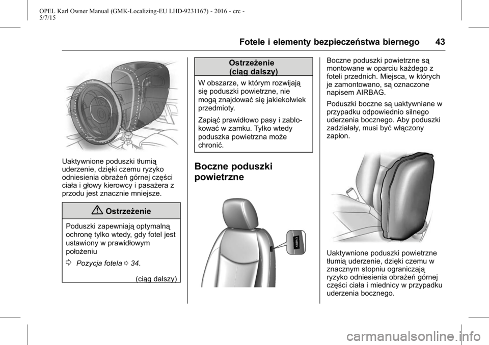 OPEL KARL 2015.75  Instrukcja obsługi (in Polish) OPEL Karl Owner Manual (GMK-Localizing-EU LHD-9231167) - 2016 - crc -
5/7/15
Fotele i elementy bezpieczeństwa biernego 43
Uaktywnione poduszki tłumią
uderzenie, dzięki czemu ryzyko
odniesienia obr