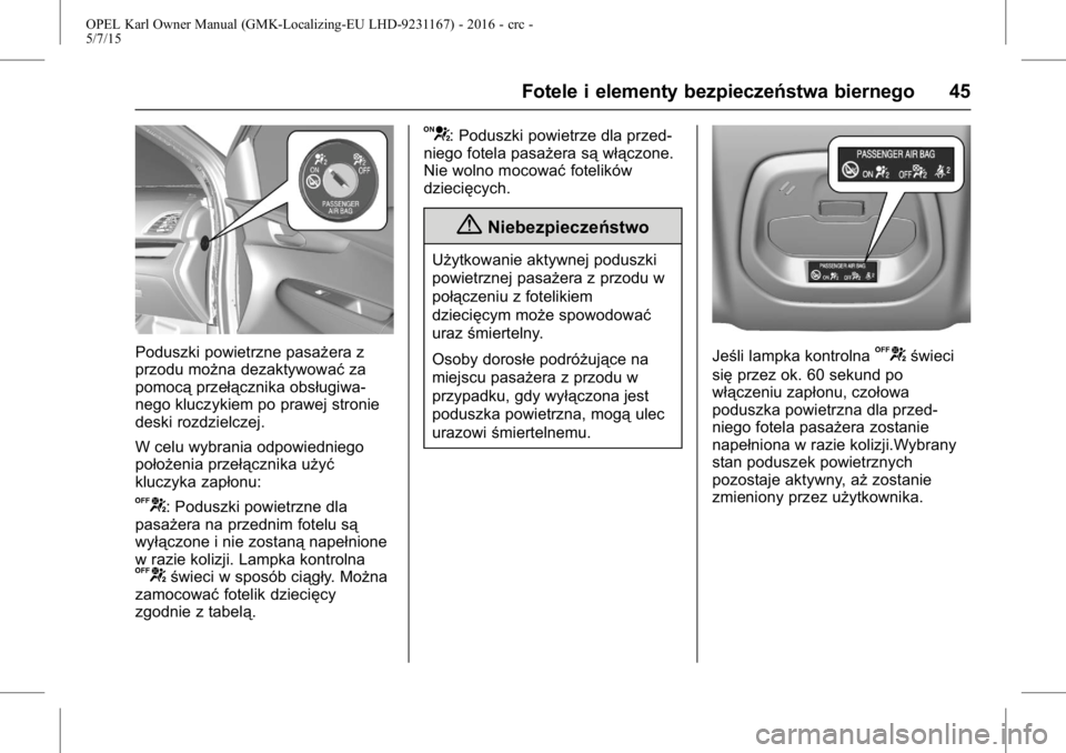 OPEL KARL 2015.75  Instrukcja obsługi (in Polish) OPEL Karl Owner Manual (GMK-Localizing-EU LHD-9231167) - 2016 - crc -
5/7/15
Fotele i elementy bezpieczeństwa biernego 45
Poduszki powietrzne pasażera z
przodu można dezaktywowaćza
pomocą przeł