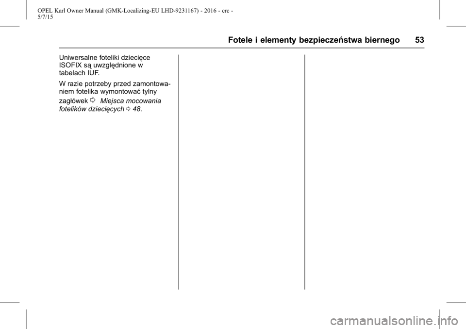 OPEL KARL 2015.75  Instrukcja obsługi (in Polish) OPEL Karl Owner Manual (GMK-Localizing-EU LHD-9231167) - 2016 - crc -
5/7/15
Fotele i elementy bezpieczeństwa biernego 53
Uniwersalne foteliki dziecięce
ISOFIX sąuwzględnione w
tabelach IUF.
W raz