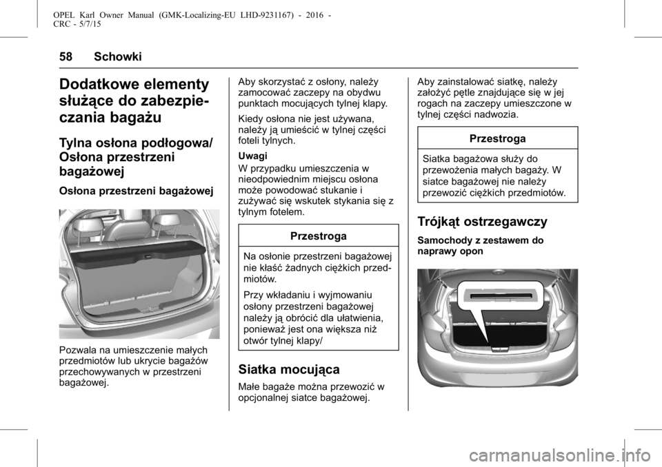 OPEL KARL 2015.75  Instrukcja obsługi (in Polish) OPEL Karl Owner Manual (GMK-Localizing-EU LHD-9231167) - 2016 -
CRC - 5/7/15
58 Schowki
Dodatkowe elementy
służące do zabezpie-
czania bagażu
Tylna osłona podłogowa/
Osłona przestrzeni
bagażow