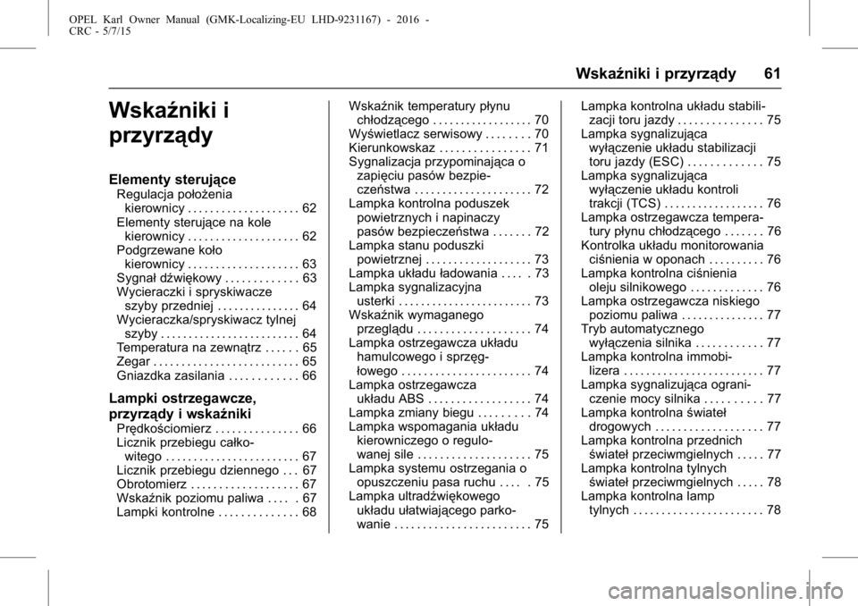 OPEL KARL 2015.75  Instrukcja obsługi (in Polish) OPEL Karl Owner Manual (GMK-Localizing-EU LHD-9231167) - 2016 -
CRC - 5/7/15
Wskaźniki i przyrządy 61
Wskaźniki i
przyrządy
Elementy sterujące
Regulacja położeniakierownicy . . . . . . . . . . 