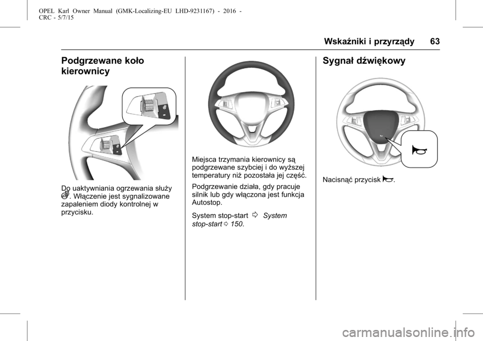 OPEL KARL 2015.75  Instrukcja obsługi (in Polish) OPEL Karl Owner Manual (GMK-Localizing-EU LHD-9231167) - 2016 -
CRC - 5/7/15
Wskaźniki i przyrządy 63
Podgrzewane koło
kierownicy
Do uaktywniania ogrzewania służyA. Włączenie jest sygnalizowane