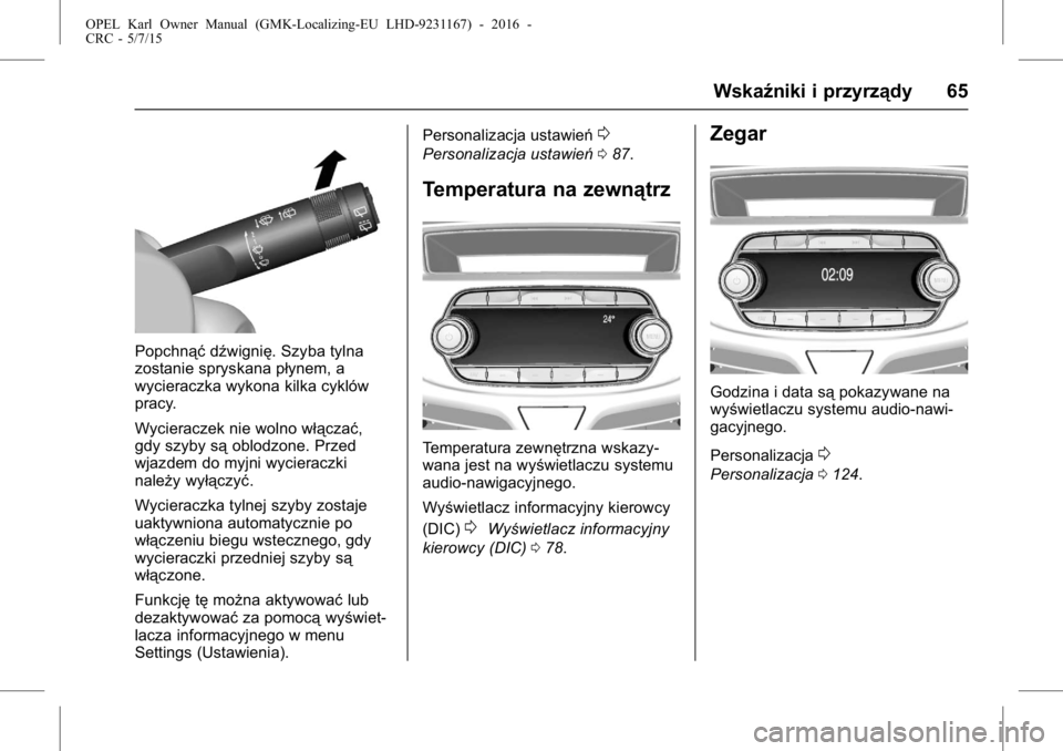 OPEL KARL 2015.75  Instrukcja obsługi (in Polish) OPEL Karl Owner Manual (GMK-Localizing-EU LHD-9231167) - 2016 -
CRC - 5/7/15
Wskaźniki i przyrządy 65
Popchnąćdźwignię. Szyba tylna
zostanie spryskana płynem, a
wycieraczka wykona kilka cyklów