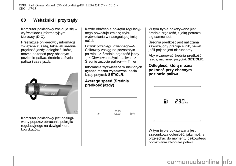 OPEL KARL 2015.75  Instrukcja obsługi (in Polish) OPEL Karl Owner Manual (GMK-Localizing-EU LHD-9231167) - 2016 -
CRC - 5/7/15
80 Wskaźniki i przyrządy
Komputer pokładowy znajduje sięw
wyświetlaczu informacyjnym
kierowcy (DIC).
Przekazuje on kie