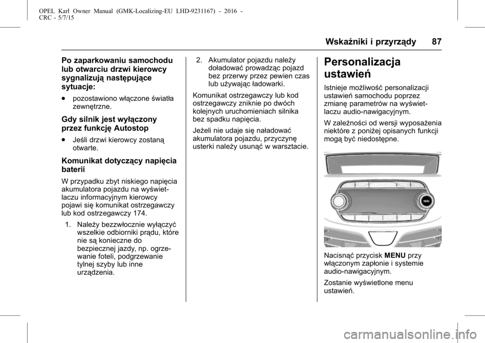 OPEL KARL 2015.75  Instrukcja obsługi (in Polish) OPEL Karl Owner Manual (GMK-Localizing-EU LHD-9231167) - 2016 -
CRC - 5/7/15
Wskaźniki i przyrządy 87
Po zaparkowaniu samochodu
lub otwarciu drzwi kierowcy
sygnalizująnastępujące
sytuacje:
. pozo